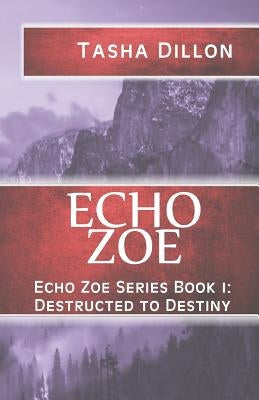 Echo Zoe: Book 1: Destructed to Destiny by Dillon, Tasha