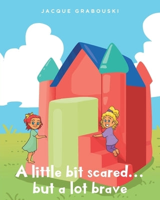 A little bit scared...but a lot brave by Grabouski, Jacque
