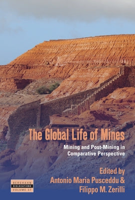 The Global Life of Mines: Mining and Post-Mining in Comparative Perspective by Pusceddu, Antonio Maria