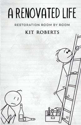 A Renovated Life: Restoration Room by Room by Roberts, Kit