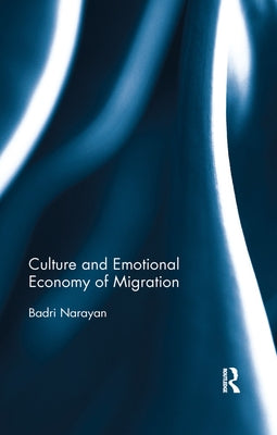 Culture and Emotional Economy of Migration by Narayan, Badri