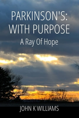Parkinson's: With Purpose: : A Ray of Hope by Williams, John K.