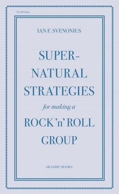 Supernatural Strategies for Making a Rock 'n' Roll Group by Svenonius, Ian F.