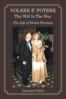 Volere E' Potere the Will Is the Way: The Life of Giulio Panzano by Pinto, Giovanni