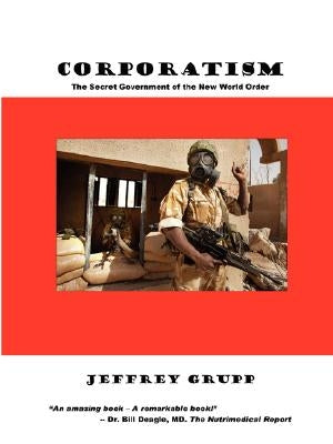 Corporatism: The Secret Government of the New World Order by Grupp, Jeffrey