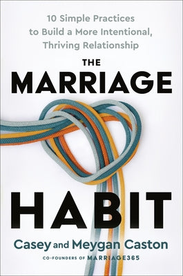 The Marriage Habit: 10 Simple Practices to Build a More Intentional, Thriving Relationship by Caston, Casey