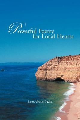 Powerful Poetry for Local Hearts by Davies, James Michael