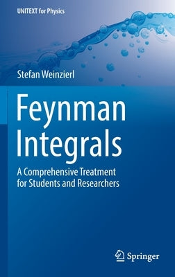 Feynman Integrals: A Comprehensive Treatment for Students and Researchers by Weinzierl, Stefan