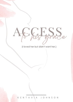 Access to His Grace (I loved her but didn't want her.) by Johnson, Kentavia