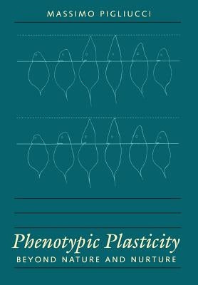 Phenotypic Plasticity: Beyond Nature and Nurture by Pigliucci, Massimo