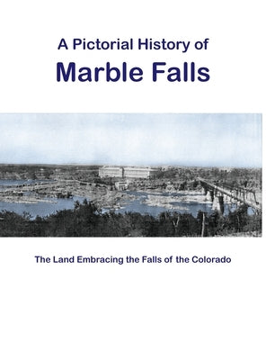 A Pictorial History of Marble Falls by Falls on the Colorado Museum