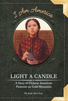 Light a Candle: A Story of Chinese American Pioneers on Gold Mountain by Kuo Lee, Jean