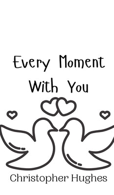 Every Moment With You by Hughes, Christopher
