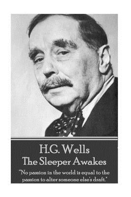 H.G. Wells - The Sleeper Awakes: "No passion in the world is equal to the passion to alter someone else's draft." by Wells, H. G.