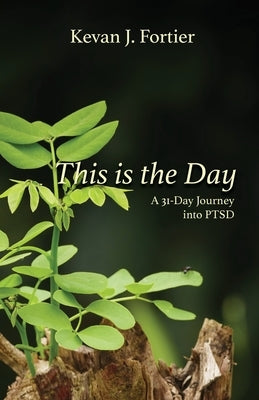 This is the Day: A 31-Day Journey to PTSD by Fortier, Kevan J.