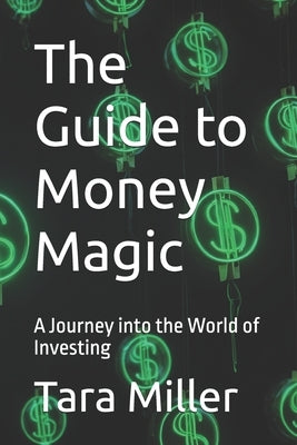 The Guide to Money Magic: A Journey into the World of Investing by Miller, Tara