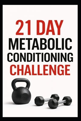 21 Day Metabolic Conditioning Challenge: High-Intensity Strength and Cardio Workouts for Total Body Results by Myers, Dominique