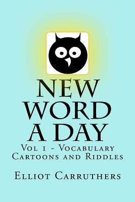 New Word A Day - Vol 1: New Word A Day - Vocabulary Cartoons by Carruthers, Elliot