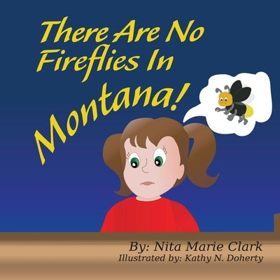 There Are No Fireflies In Montana! by Clark, Nita Marie