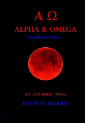 Alpha & Omega - The Beginning ... by Morris, Kevin D.