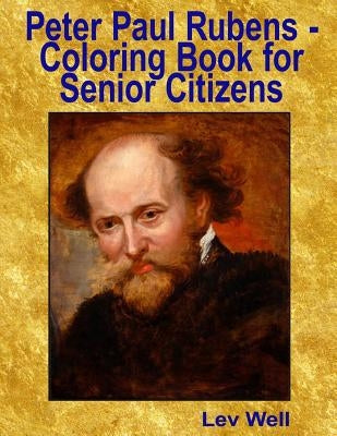 Peter Paul Rubens - Coloring Book for Senior Citizens by Well, Lev