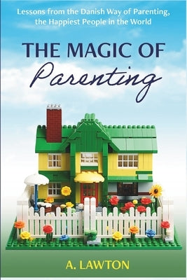 The Magic of Parenting: Lessons from the Danish Way of Parenting, the Happiest People in the World by Lawtons, Wandering