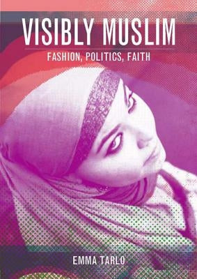 Visibly Muslim: Fashion, Politics, Faith by Tarlo, Emma
