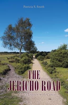 The Jericho Road: One Man's Journey with Cancer by Smith, Patricia S.