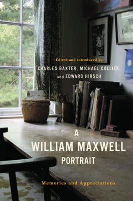 A William Maxwell Portrait: Memories and Appreciations by Baxter, Charles