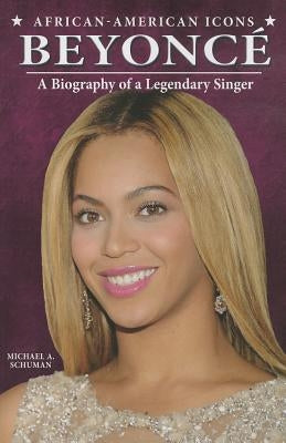 Beyoncé: A Biography of a Legendary Singer by Schuman, Michael A.