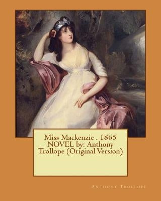 Miss Mackenzie . 1865 NOVEL by: Anthony Trollope (Original Version) by Trollope, Anthony