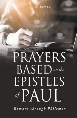 Prayers Based on the Epistles of Paul: Romans through Philemon by Lewis, D. D.