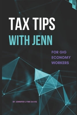 Tax Tips With Jenn: For Gig Economy Workers by Davis, Jennifer Lynn