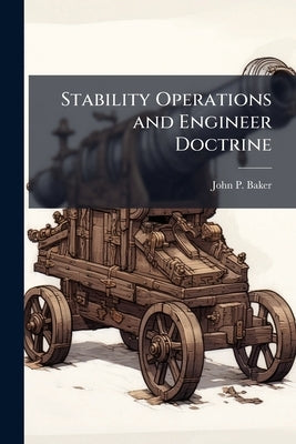 Stability Operations and Engineer Doctrine by Baker, John P.