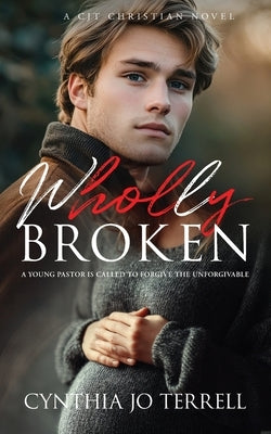 Wholly Broken: A Young Pastor is Called to Forgive the Unforgivable by Terrell, Cynthia Jo