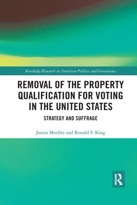 Removal of the Property Qualification for Voting in the United States: Strategy and Suffrage by Moeller, Justin