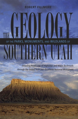 The Geology of the Parks, Monuments, and Wildlands of Southern Utah by Fillmore, Robert