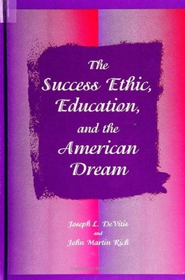 The Success Ethic, Education, and the American Dream by DeVitis, Joseph L.