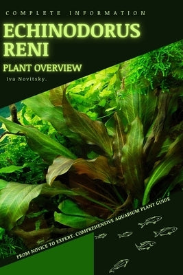 Echinodorus Reni: From Novice to Expert. Comprehensive Aquarium Plants Guide by Novitsky, Iva