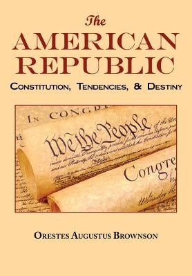 The American Republic: Complete Original Text by Brownson, Orestes Augustus