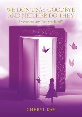 We Don't Say Goodbye and Neither Do They Instead we say, "see you later!" by Kay, Cheryl