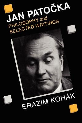 Jan Patocka: Philosophy and Selected Writings by Kohák, Erazim