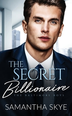 The Secret Billionaire: An Opposites Attract Billionaire Romance by Skye, Samantha