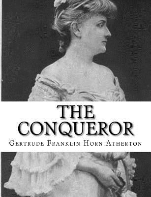 The Conqueror by Atherton, Gertrude Franklin Horn