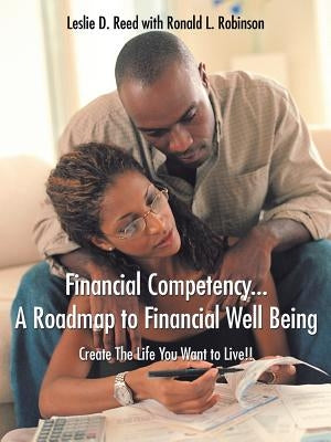 Financial Competency... A Roadmap to Financial Well Being: Create The Life You Want to Live!! by Reed, Leslie D.
