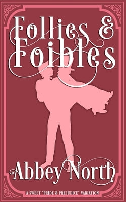 Follies & Foibles: A Sweet "Pride & Prejudice" Variation by North, Abbey