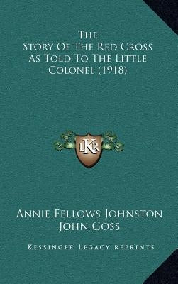 The Story Of The Red Cross As Told To The Little Colonel (1918) by Johnston, Annie Fellows