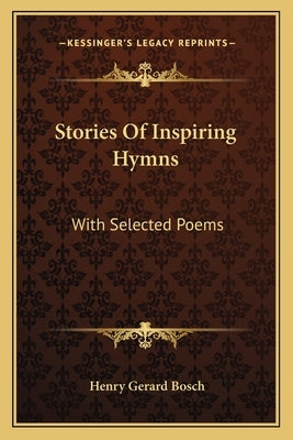Stories Of Inspiring Hymns: With Selected Poems by Bosch, Henry Gerard