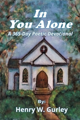 In You Alone: A 365-Day Poetic Devotional by Gurley, Henry W.