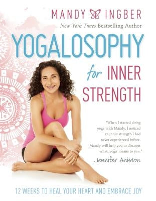 Yogalosophy for Inner Strength: 12 Weeks to Heal Your Heart and Embrace Joy by Ingber, Mandy